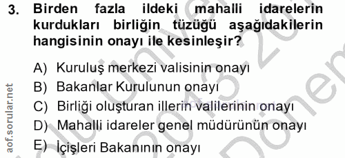 3. soru: Birden fazla ildeki mahalli idarelerin kurdukları birliğin tüzüğü aşağıdakilerin hangisinin onayı ile kesinleşir? A)…