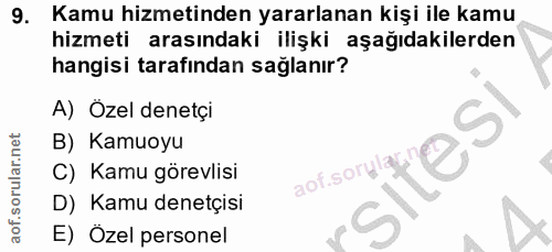 9. soru: Kamu hizmetinden yararlanan kişi ile kamu hizmeti arasındaki ilişki aşağıdakilerden hangisi tarafından sağlanır? A) Ö…