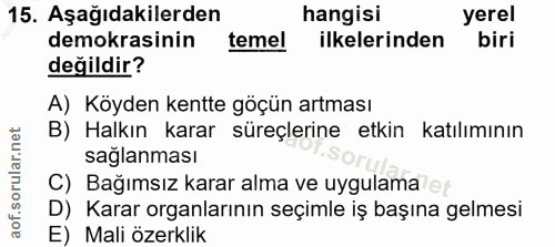 15. soru: Aşağıdakilerden hangisi yerel demokrasinin temel ilkelerinden biri değildir? A) Köyden kentte göçün artması B) Halkın…