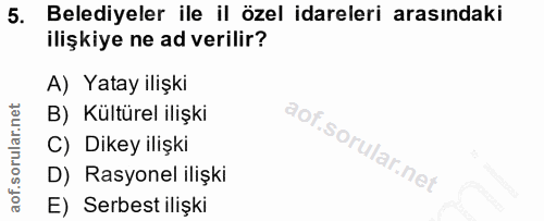 5. soru: Belediyeler ile il özel idareleri arasındaki ilişkiye ne ad verilir? A) Yatay ilişki B) Kültürel ilişki C) Dikey iliş…