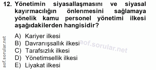 12. soru: Yönetimin siyasallaşmasını ve siyasal kayırmacılığın önlenmesini saglamaya yönelik kamu personel yönetimi ilkesi aşağ…