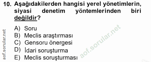 10. soru: Aşağıdakilerden hangisi yerel yönetimlerin, siyasi denetim yöntemlerinden biri değildir? A) Soru B) Meclis araştırmas…
