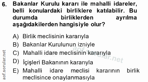 6. soru: Bakanlar Kurulu kararı ile mahalli idareler, belli konulardaki birliklere katılabilir. Bu durumda birliklerden ayrılm…