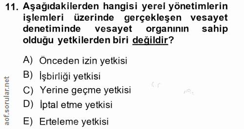 11. soru: Aşağıdakilerden hangisi yerel yönetimlerin işlemleri üzerinde gerçekleşen vesayet denetiminde vesayet organinin sahip…
