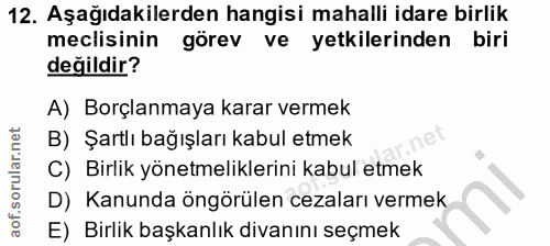 12. soru: Aşağıdakilerden hangisi mahalli idare birlik meclisinin görev ve yetkilerinden biri değildir? A) Borçlanmaya karar ve…