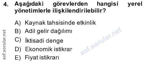 4. soru: Aşağıdaki görevlerden hangisi yerel yönetimlerle ilişkilendirilebilir? A) Kaynak tahsisinde etkinlik B) Adil gelir da…