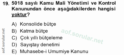 19. soru: 5018 sayılı Kamu Mali Yönetimi ve Kontrol Kanunundan önce aşağıdakilerden hangisi yoktur? A) Konsolide bütçe B) Katma…