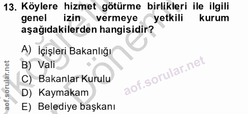 13. soru: Köylere hizmet götürme birlikleri ile ilgili genel izin vermeye yetkili kurum aşağıdakilerden hangisidir? A) İçişleri…