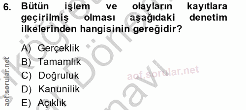 6. soru: Bütün işlem ve olayların kayıtlara geçirilmiş olması aşağıdaki denetim ilkelerinden hangisinin gereğidir? A) Gerçekli…