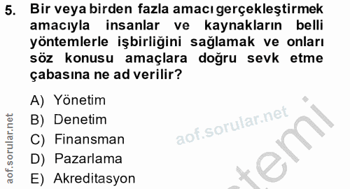 5. soru: Bir veya birden fazla amacı gerçekleştirmek amacıyla insanlar ve kaynakların belli yöntemlerle işbirliğini sağlamak v…