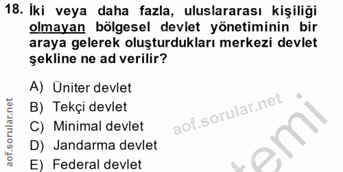 18. soru: Iki veya daha fazla, uluslararası kişiliği olmayan bölgesel devlet yönetiminin bir araya gelerek oluşturdukları merke…