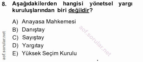 8. soru: Aşağıdakilerden hangisi yönetsel yargı kuruluşlarından biri değildir? A) Anayasa Mahkemesi B) Danıştay C) Sayıştay D)…