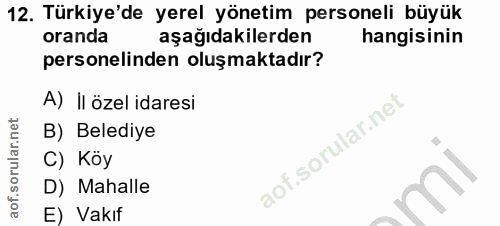 12. soru: Türkiye'de yerel yönetim personeli büyük oranda aşağıdakilerden hangisinin personelinden oluşmaktadır? A) il özel ida…