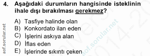 4. soru: Aşağıdaki durumların hangisinde isteklinin ihale dışı bırakılması gerekmez? A) Tasfiye halinde olan B) Konkordato ila…