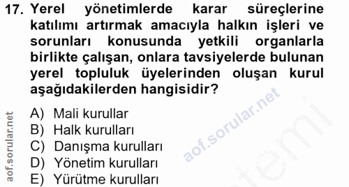 17. soru: Yerel yönetimlerde karar süreçlerine katılımı artırmak amacıyla halkın işleri ve sorunları konusunda yetkili organlar…
