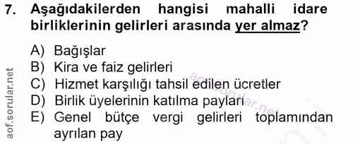 7. soru: Aşağıdakilerden | hangisi mahalli idare birliklerinin gelirleri arasında yer almaz? A) Bağışlar B) Kira ve faiz gelir…