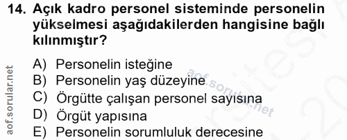14. soru: Açık kadro personel sisteminde personelin yükselmesi aşağıdakilerden hangisine bağlı kılınmıştır? A) Personelin isteğ…