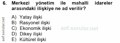 6. soru: Merkezi yönetim ile mahalli idareler arasındaki ilişkiye ne ad verilir? A) Yatay ilişki B) Rasyonel ilişki C) Ekonomi…