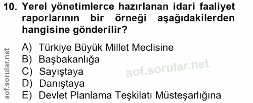 10. soru: Yerel yönetimlerce hazırlanan idari faaliyet raporlarının bir örneği aşağıdakilerden hangisine gönderilir? A) Türkiye…