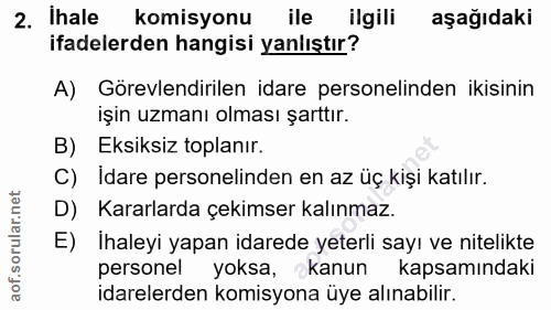 2. soru: Ihale komisyonu ile ilgili aşağıdaki ifadelerden hangisi yanlıştır? A) Görevlendirilen idare personelinden ikisinin i…