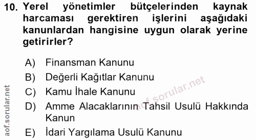 10. soru: Yerel yönetimler bütçelerinden kaynak harcaması gerektiren işlerini aşağıdaki kanunlardan hangisine uygun olarak yeri…