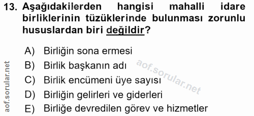 13. soru: Aşağıdakilerden hangisi mahalli idare birliklerinin tüzüklerinde bulunması zorunlu hususlardan biri değildir? A) Birl…