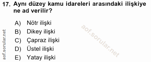 17. soru: Aynı düzey kamu idareleri arasındaki ilişkiye ne ad verilir? A) Nötr ilişki B) Dikey ilişki C) Çapraz ilişki D) Ustel…