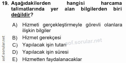 19. soru: Aşağıdakilerden hangisi harcama talimatlarında yer alan bilgilerden biri değildir? A) Hizmeti gerçekleştirmeyle görev…