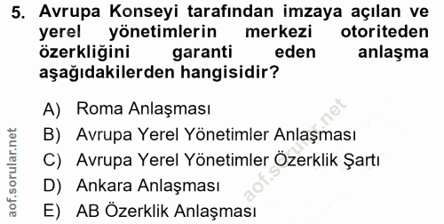 5. soru: Avrupa Konseyi tarafından imzaya açılan ve yerel yönetimlerin merkezi otoriteden özerkliğini garanti eden anlaşma aşa…