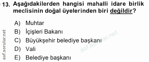 13. soru: Aşağıdakilerden hangisi mahalli idare birlik meclisinin doğal üyelerinden biri değildir? A) Muhtar B) İçişleri Bakanı…
