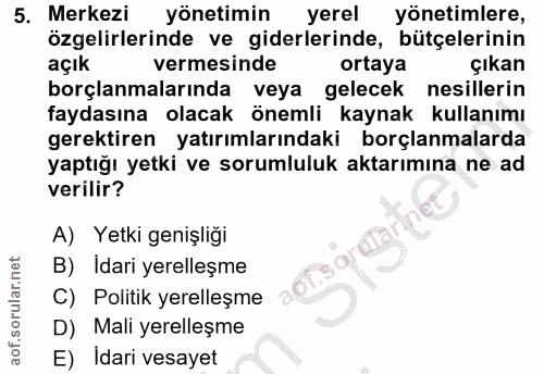 5. soru: Merkezi yönetimin yerel yonetimlere, ögelilerinde ve giderlerinde, bütçelerinin açık vermesinde ortaya çıkan borçlanm…