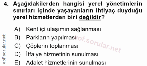 4. soru: Aşağıdakilerden hangisi yerel yönetimlerin sınırları içinde yaşayanların ihtiyaç duyduğu yerel hizmetlerden biri deği…