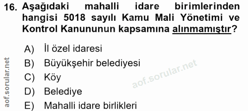 16. soru: Aşağıdaki mahalli idare birimlerinden hangisi 5018 sayılı Kamu Mali Yönetimi ve Kontrol Kanununun kapsamına alınmamış…