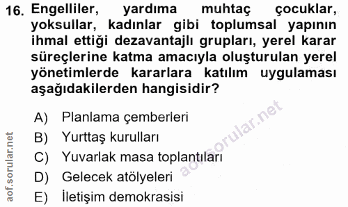 16. soru: Engelliler, yardıma muhtaç çocuklar, yoksullar, kadınlar gibi toplumsal yapının ihmal ettiği dezavantajlı grupları, y…