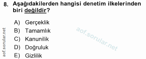 8. soru: Aşağıdakilerden hangisi denetim ilkelerinden biri değildir? A) Gerçeklik B) Tamamlık lof. C) Kanunilik D) Dogruluk E…