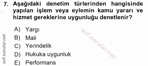 7. soru: Aşağıdaki denetim türlerinden hangisinde yapılan işlem veya eylemin kamu yararı ve hizmet gereklerine uygunluğu denet…