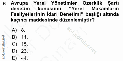 6. soru: Avrupa Yerel Yönetimler Özerklik Şartı denetim konusunu "Yerel Makamların Faaliyetlerinin İdari Denetimi" başlığı alt…