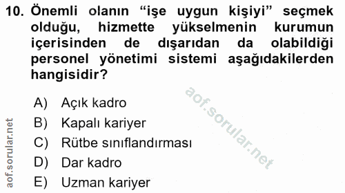 10. soru: Önemli olanın "işe uygun kişiyi" seçmek olduğu, hizmette yükselmenin kurumun içerisinden de dışarıdan da olabildiği p…