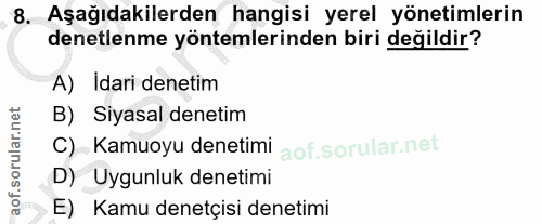 8. soru: Aşağıdakilerden hangisi yerel yönetimlerin denetlenme yöntemlerinden biri değildir? A) Idari denetim B) Siyasal denet…