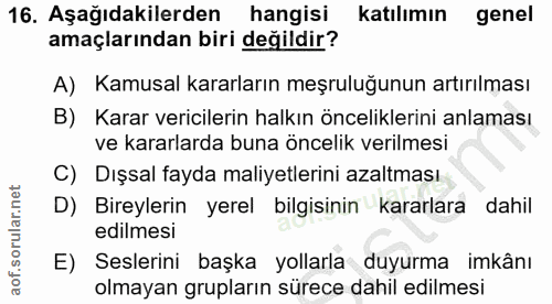 16. soru: Aşağıdakilerden hangisi katılımın genel amaçlarından biri değildir? A) Kamusal kararların meşruluğunun artırılması B)…