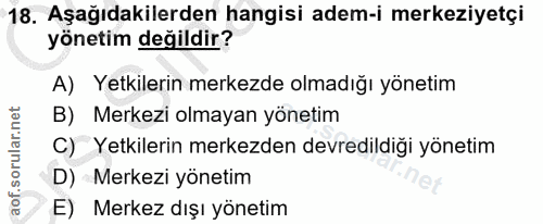 18. soru: Aşağıdakilerden hangisi adem-i merkeziyetçi yönetim değildir? A) Yetkilerin merkezde olmadığı yönetim B) Merkezi olma…