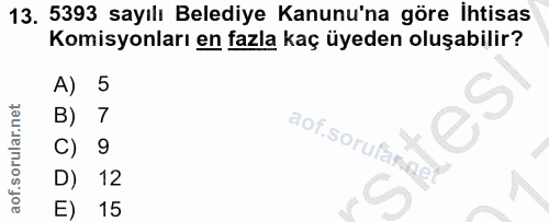 13. soru: 5393 sayılı Belediye Kanunu'na göre Ihtisas Komisyonları en fazla kaç üyeden oluşabilir? A) 5 B) 7 C) 9 D) 12 E) 15