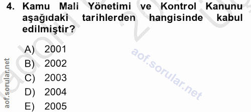 4. soru: Kamu Mali Yönetimi ve Kontrol Kanunu aşağıdaki tarihlerden hangisinde kabul edilmiştir? A) 2001 B) 2002 C) 2003 D) 20…