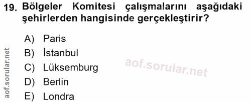 19. soru: Bölgeler Komitesi çalışmalarını aşağıdaki şehirlerden hangisinde gerçekleştirir? A) Paris B) Istanbul C) Lüksemburg D…