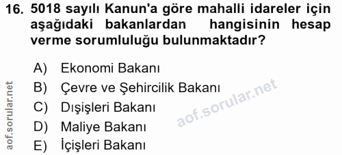16. soru: 5018 sayılı Kanun'a göre mahalli idareler için aşağıdaki bakanlardan hangisinin hesap verme sorumluluğu bulunmaktadır…