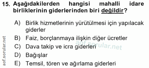 15. soru: Aşağıdakilerden hangisı mahalli idare birliklerinin giderlerinden biri değildir? A) Birlik hizmetlerinin yürütülmesi…