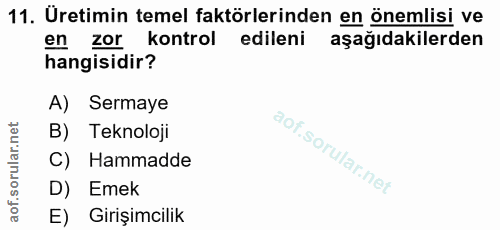 11. soru: Uretimin temel faktörlerinden en önemlisi ve en zor kontrol edileni aşağıdakilerden hangisidir? A) Sermaye B) Teknolo…