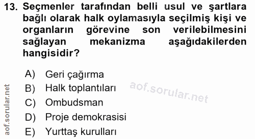 13. soru: Seçmenler tarafından belli usul ve şartlara bağlı olarak halk oylamasıyla seçilmiş kişi ve organların görevine son ve…