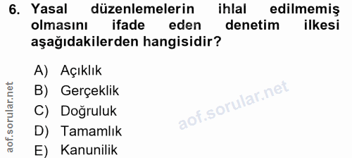 6. soru: Yasal düzenlemelerin ihlal edilmemiş olmasını ifade eden denetim ilkesi aşağıdakilerden hangisidir? A) Açıklık B) Ger…