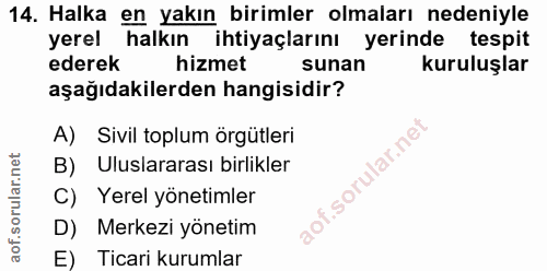 14. soru: Halka en yakın birimler olmaları nedeniyle yerel halkın ihtiyaçlarını yerinde tespit ederek hizmet sunan kuruluşlar a…